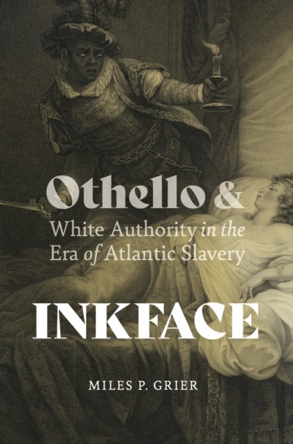 Inkface - Othello and White Authority in the Era of Atlantic Slavery
