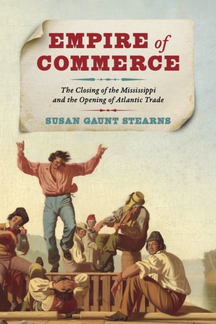 Empire of Commerce - The Closing of the Mississippi and the Opening of Atlantic Trade