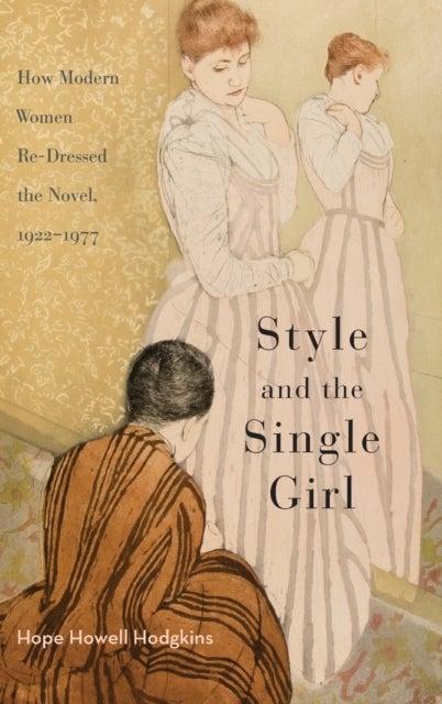 Style and the Single Girl - How Modern Women Re-Dressed the Novel, 1922-1977
