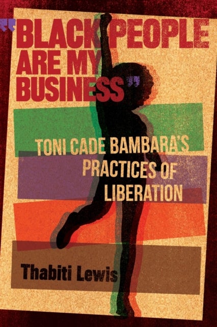"Black People Are My Business" - Toni Cade Bambara's Practices of Liberation