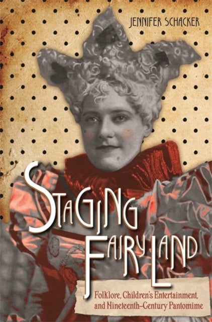 Staging Fairyland - Folklore, Children's Entertainment, and Nineteenth-Century Pantomime