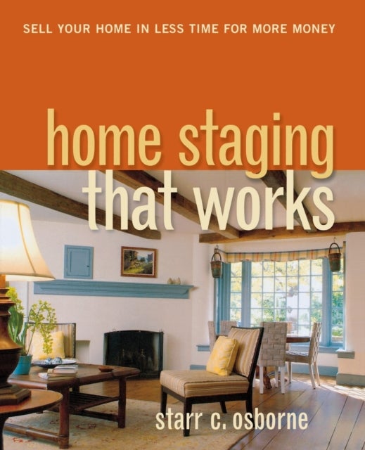 Home Staging That Works - Sell Your Home in Less Time for More Money