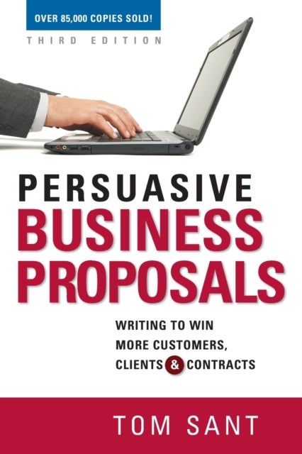 Persuasive Business Proposals - Writing to Win More Customers, Clients, and Contracts