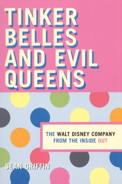 Tinker Belles and Evil Queens - The Walt Disney Company from the Inside Out