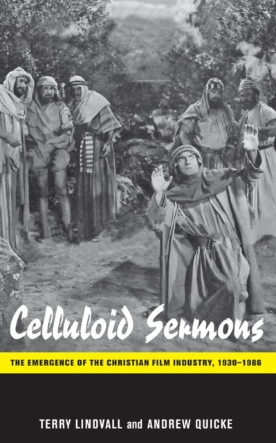 Celluloid Sermons - The Emergence of the Christian Film Industry, 1930-1986
