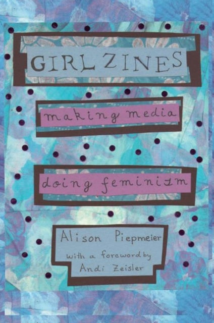 Girl Zines - Making Media, Doing Feminism