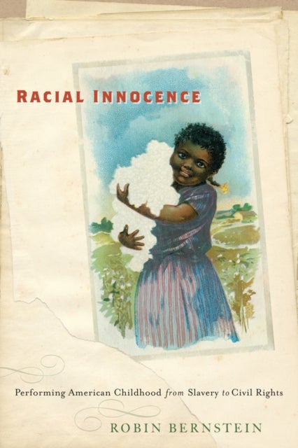 Racial Innocence - Performing American Childhood from Slavery to Civil Rights