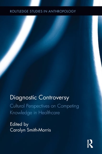 Diagnostic Controversy - Cultural Perspectives on Competing Knowledge in Healthcare