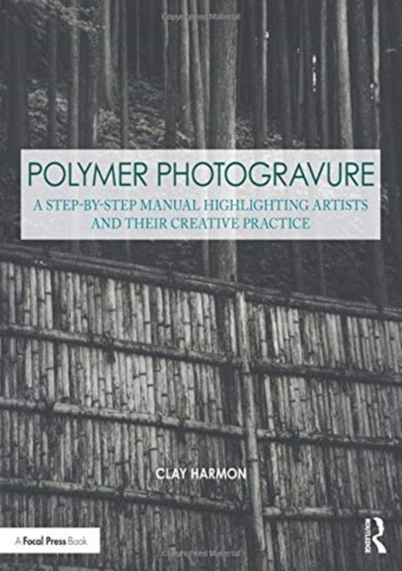 Polymer Photogravure - A Step-by-Step Manual, Highlighting Artists and Their Creative Practice