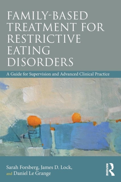 Family Based Treatment for Restrictive Eating Disorders - A Guide for Supervision and Advanced Clinical Practice