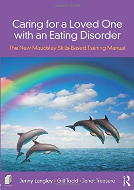 Caring for a Loved One with an Eating Disorder - The New Maudsley Skills-Based Training Manual