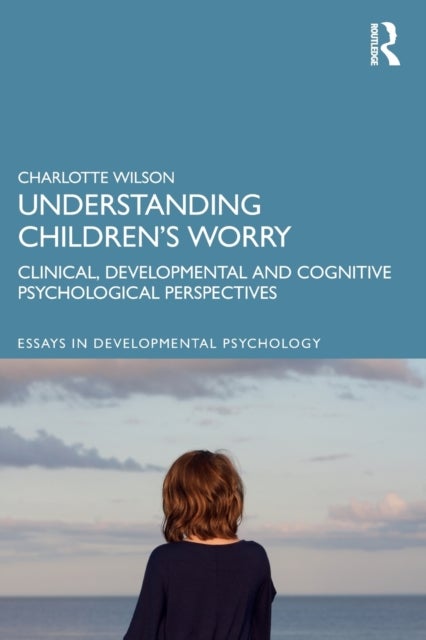 Understanding Children¿s Worry - Clinical, Developmental and Cognitive Psychological Perspectives