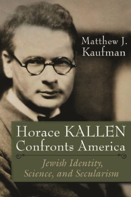Horace Kallen Confronts America - Jewish Identity, Science, and Secularism