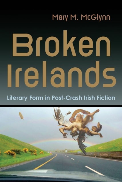 Broken Irelands - Literary Form in Post-Crash Irish Fiction