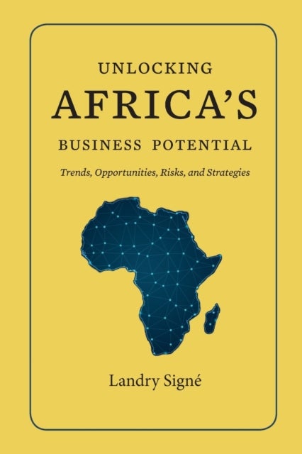 Unlocking Africa's Business Potential - Trends, Opportunities, Risks, and Strategies