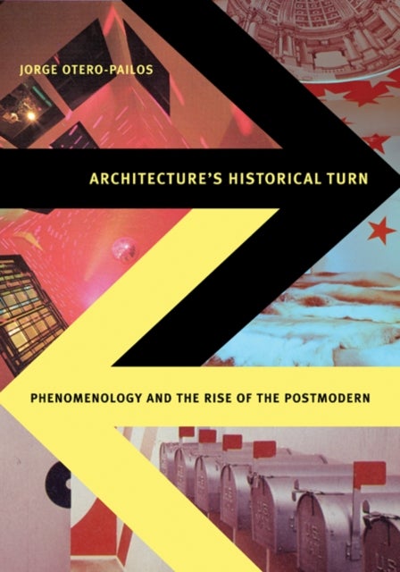 Architecture's Historical Turn - Phenomenology and the Rise of the Postmodern
