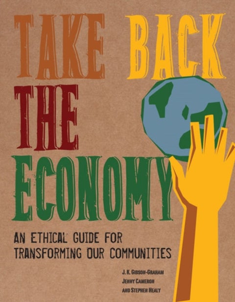 Take Back the Economy - An Ethical Guide for Transforming Our Communities