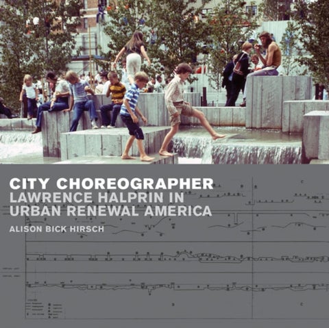 City Choreographer - Lawrence Halprin in Urban Renewal America