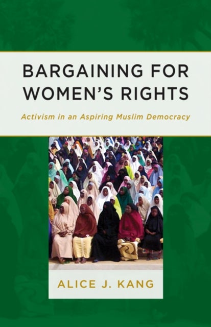 Bargaining for Women's Rights - Activism in an Aspiring Muslim Democracy