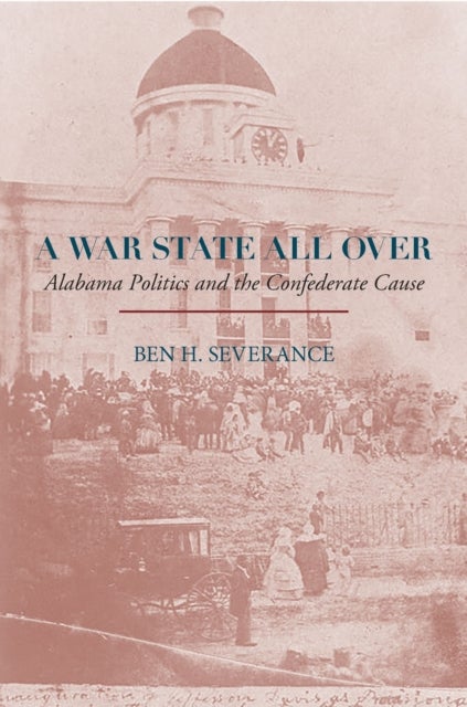 A War State All Over - Alabama Politics and the Confederate Cause