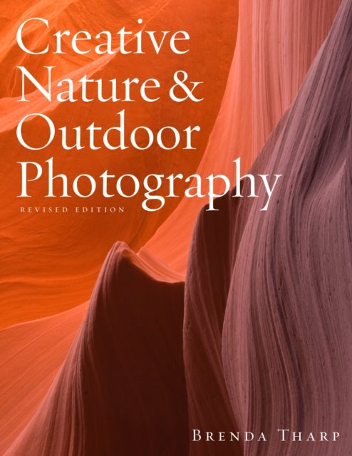 Bilde av Creative Nature &amp; Outdoor Photography, Revised Edi Tion Av B Tharp