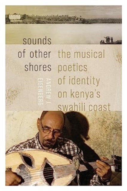 Sounds of Other Shores - The Musical Poetics of Identity on Kenya's Swahili Coast