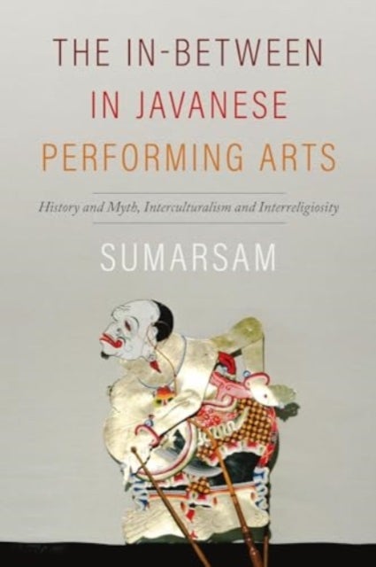 The In-Between in Javanese Performing Arts - History and Myth, Interculturalism and Interreligiosity