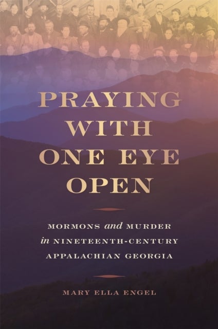 Praying with One Eye Open - Mormons and Murder in Nineteenth-Century Appalachian Georgia
