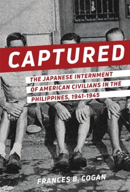 Captured - The Japanese Internment of American Civilians in the Philippines, 1941-1945