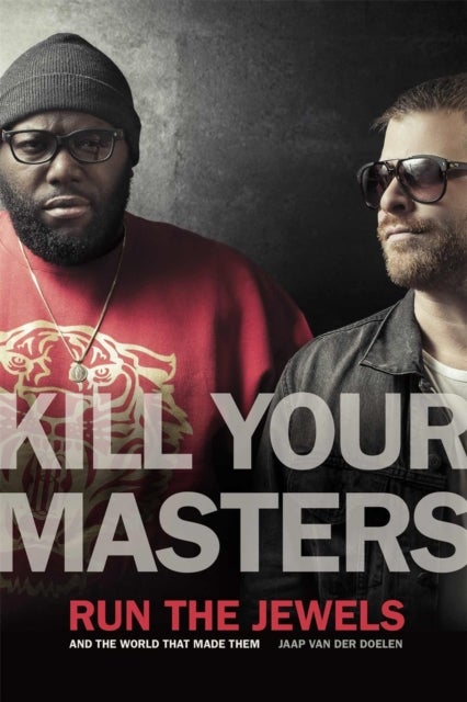 Kill Your Masters - Run The Jewels and the World That Made Them