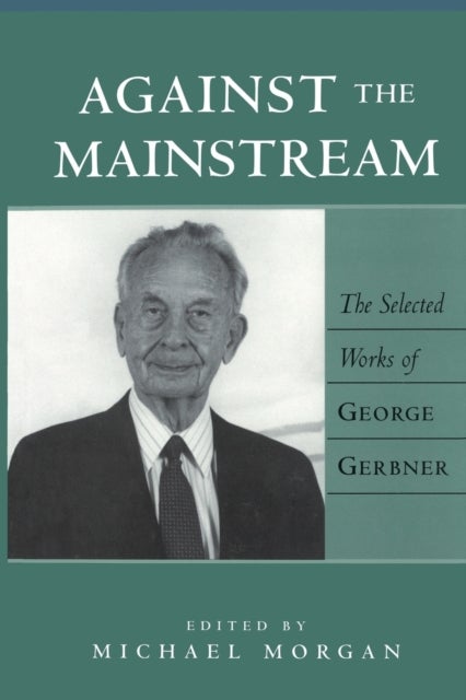 Against the Mainstream - The Selected Works of George Gerbner