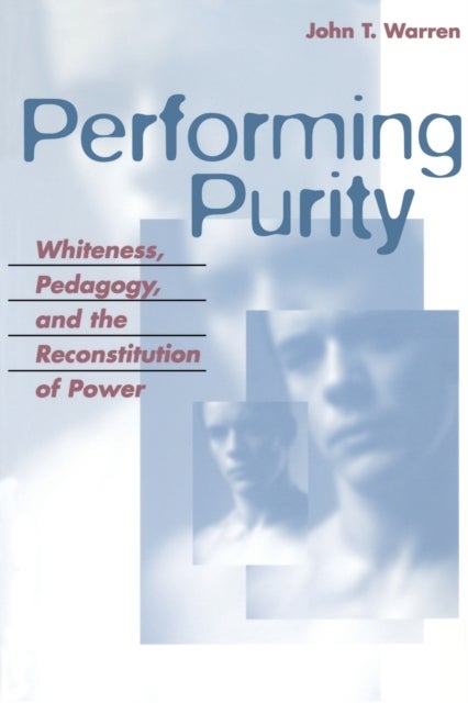 Performing Purity - Whiteness, Pedagogy, and the Reconstitution of Power