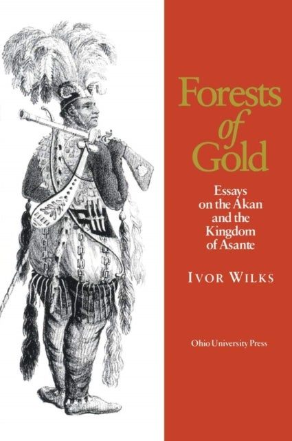 Forests of Gold - Essays on the Akan and the Kingdom of Asante