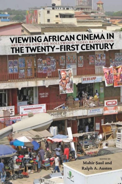 Viewing African Cinema in the Twenty-first Century - Art Films and the Nollywood Video Revolution