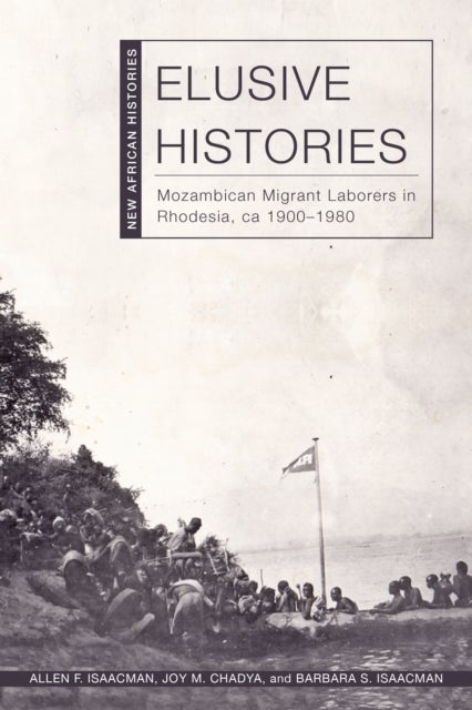 Elusive Histories - Mozambican Migrant Laborers in Rhodesia, ca. 1900¿1980