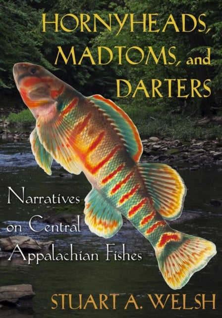 Hornyheads, Madtoms, and Darters - Narratives on Central Appalachian Fishes