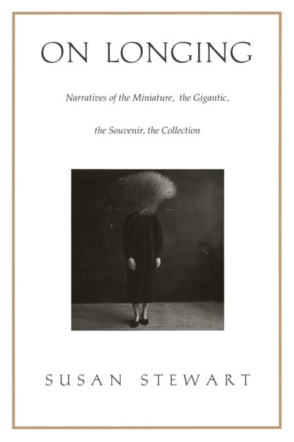 On Longing - Narratives of the Miniature, the Gigantic, the Souvenir, the Collection