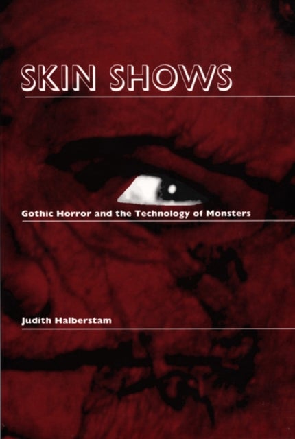 Skin Shows - Gothic Horror and the Technology of Monsters