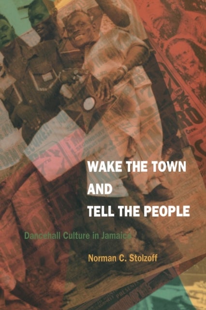 Wake the Town and Tell the People - Dancehall Culture in Jamaica