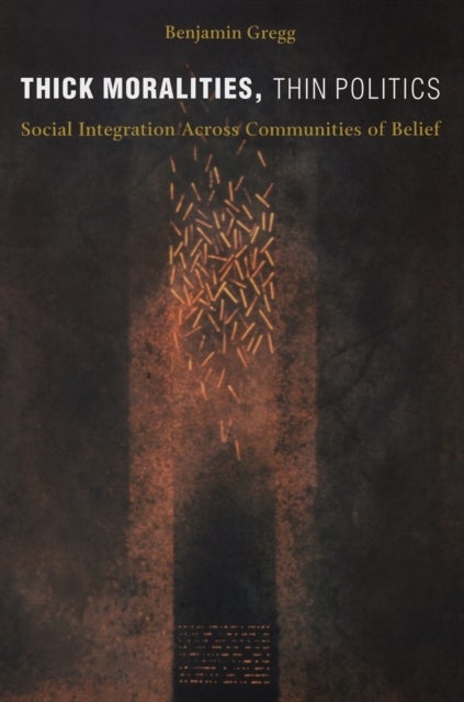 Thick Moralities, Thin Politics - Social Integration Across Communities of Belief