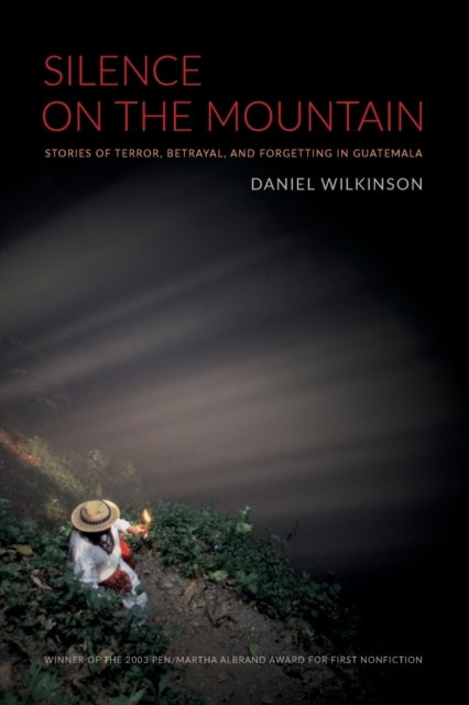 Silence on the Mountain - Stories of Terror, Betrayal, and Forgetting in Guatemala