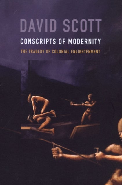 Conscripts of Modernity - The Tragedy of Colonial Enlightenment