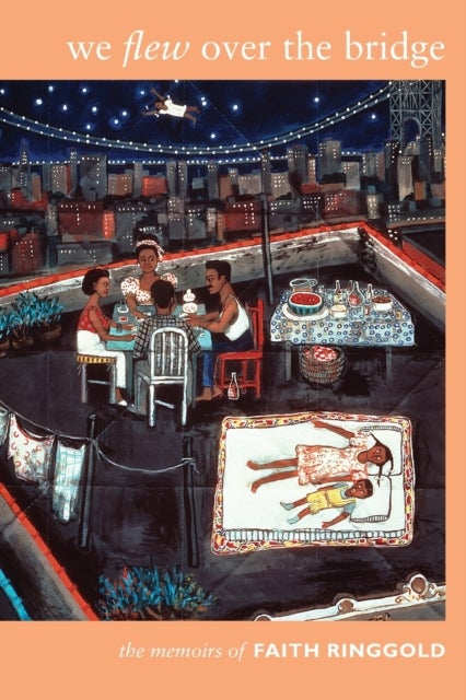 We Flew over the Bridge - The Memoirs of Faith Ringgold
