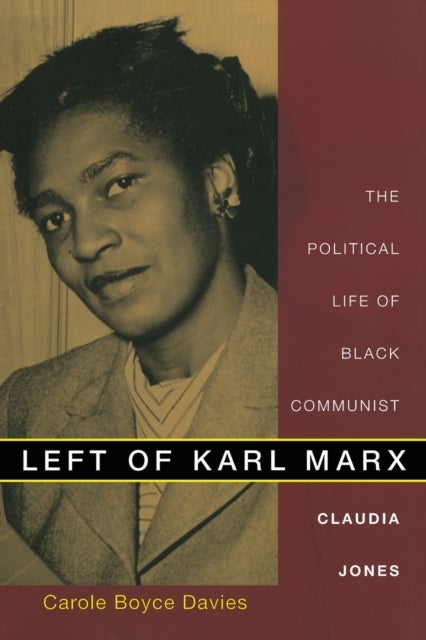 Left of Karl Marx - The Political Life of Black Communist Claudia Jones