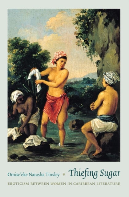 Thiefing Sugar - Eroticism between Women in Caribbean Literature