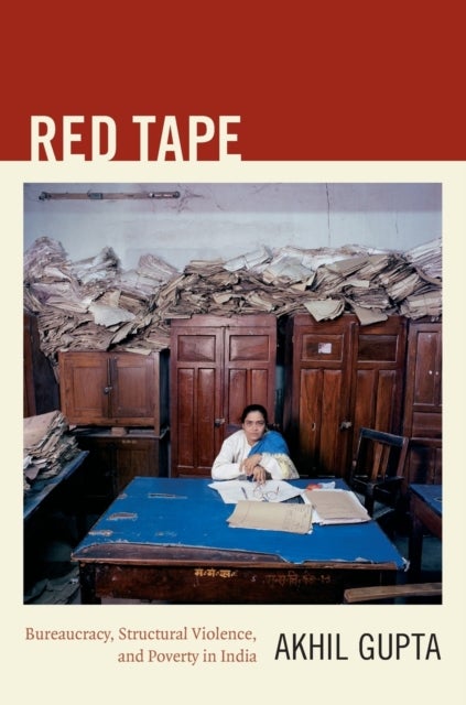 Red Tape - Bureaucracy, Structural Violence, and Poverty in India