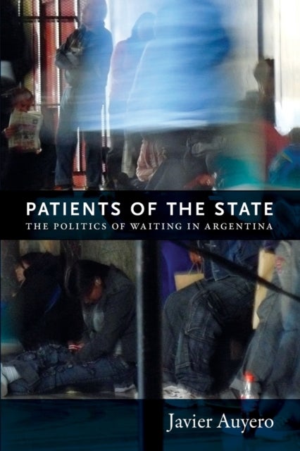 Patients of the State - The Politics of Waiting in Argentina