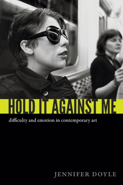 Hold It Against Me - Difficulty and Emotion in Contemporary Art