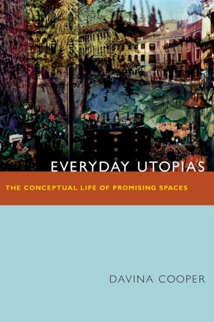 Everyday Utopias - The Conceptual Life of Promising Spaces