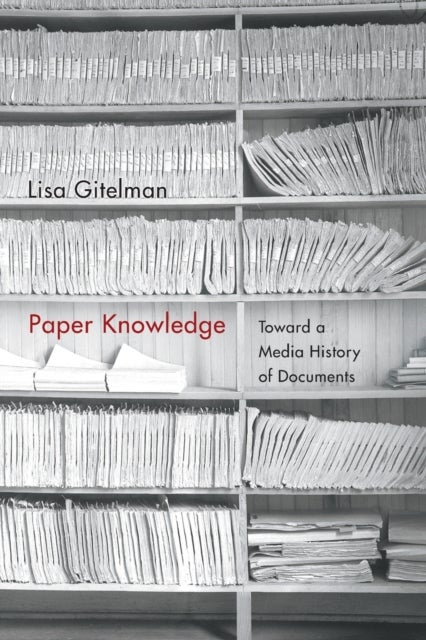 Paper Knowledge - Toward a Media History of Documents